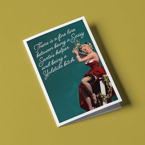 There is a fine line between being a Sassy Santa’s helper and being a Yuletide bitch.  -  Funny Christmas Greeting Card