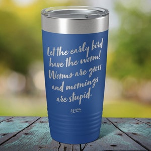 Let the early bird get the worm... - Laser Etched Insulated Stainless Steel Tumbler - 12 Colors & 3 Sizes Available