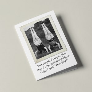 You laugh, I laugh. You cry, I cry. You jump off a cliff, I yell, "do a flip!" - Custom Designed Humorous Birthday Greeting Card