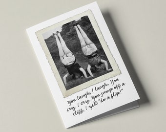 You laugh, I laugh. You cry, I cry. You jump off a cliff, I yell, "do a flip!" - Custom Designed Humorous Birthday Greeting Card