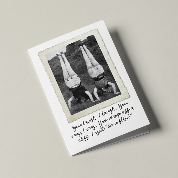You laugh, I laugh. You cry, I cry. You jump off a cliff, I yell, "do a flip!" - Custom Designed Humorous Birthday Greeting Card