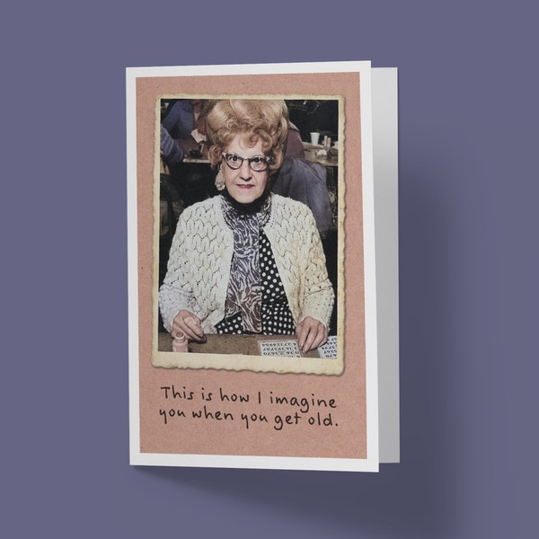 This is how I imagine you when you get old. - Humorous Birthday Greeting Card