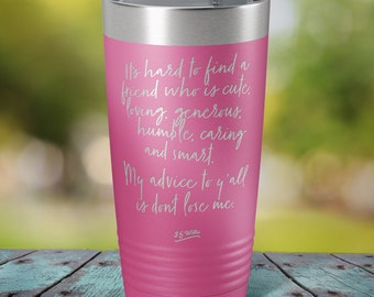 It's hard to find a friend like me... - Laser Etched Insulated Stainless Steel Tumbler - 12 Colors & 3 Sizes Available