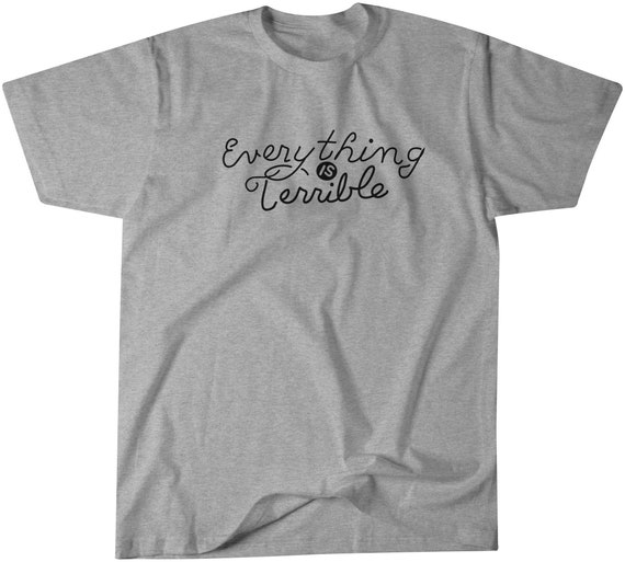 everything is terrible shirt