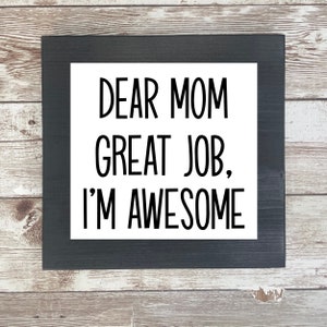 Dear Mom Great Job I’m Awesome | Funny Mom Gifts | Funny Signs | Funny Gift for Mom | Mother’s Day Gift | Mom Sign | Gift for Mom