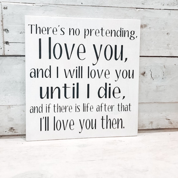 There’s No Pretending I Love You and I will Love You Until I Die | I Love You Sign | Love Quote | Eternal Love