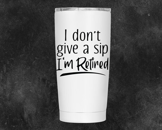 I Don T Give A Sip Tumbler Retired Travel Mug Retirement Etsy