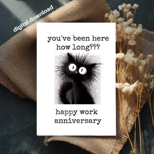 May include: A white card with the text "you've been here how long???" and "happy work anniversary". The card features a black and white illustration of a surprised cat. The words "digital download" are in the upper left corner.