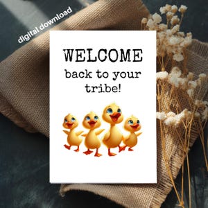 May include: A digital download card featuring the words "WELCOME back to your tribe!" above an illustration of four yellow cartoon ducklings with blue eyes and orange beaks. The card is on a burlap surface.