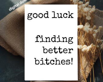 May include: A white card with the text "good luck finding better bitches!" in black, typewriter-style font. The card is set against a burlap background, with dried white flowers and the words "digital download" in the upper left corner.