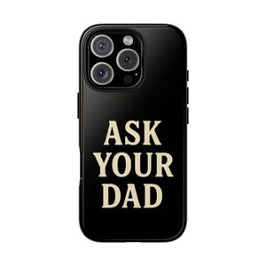 Phone Case, Funny "Ask Your Dad"; Tough Case, Sarcastic Protective Cover, Humorous Phone Accessory, Cool Phone Skin, Unique Gift
