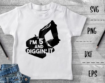 I'm 5 and Diggin' It SVG Construction Excavator, Five, Kids - PNG EpS DXF Cricut Silhouette Heat Transfer Vinyl, Htv, Decal, Stencil, Vector