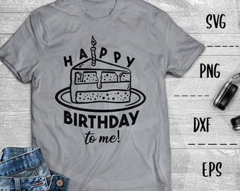 Happy Birthday To Me! SVG, Birthday Boy, Birthday Girl! - PNG EpS DXF Cricut, Silhouette, Heat Transfer Vinyl, Htv, Decal, Stencil, Vector