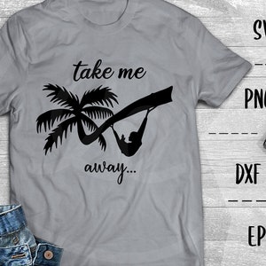 Take Me Away SVG Tropical Island Palm Tree Relax Vacation -PNG EpS DXF, Cricut, Silhouette, Heat Transfer Vinyl, Htv, Decal, Stencil, Vector