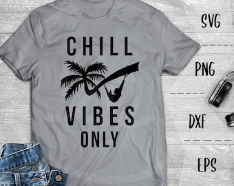 Chill Vibes Only SVG, Vacation, Good Vibes Only, Tropical -PNG EpS DXF, Cricut, Silhouette, Heat Transfer Vinyl, Htv, Decal, Stencil, Vector