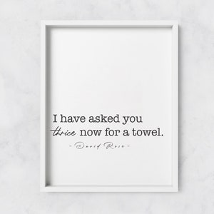 I&#39;ve Asked You Thrice Now For A Towel | Print | Gift | David Rose Print | David Rose