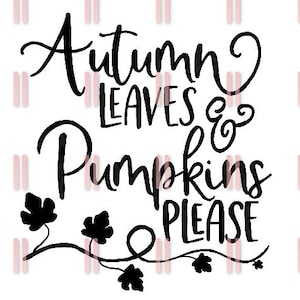 May include: Black and white graphic design with the text "Autumn Leaves & Pumpkins Please" with a vine of leaves at the bottom.