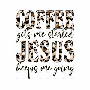 Coffee gets me started Jesus keeps me going sublimation PNG file for download.  Digital file.  300 dpi image.  Graphic clipart.  Leopard Print, animal pattern.  Christian saying quote