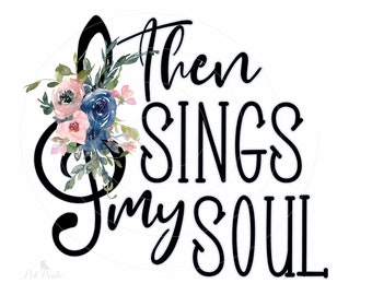 Christian PNG, Religious Shirt Design, Then Sings My Soul, Floral PNG, Sublimation Design, Digital Download