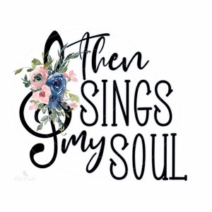 Christian PNG, Religious Shirt Design, Then Sings My Soul, Floral PNG, Sublimation Design, Digital Download