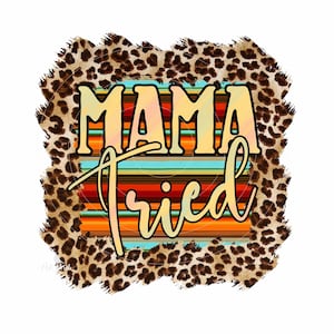 Mama Tried PNG, Western Sublimation Design, Leopard Print, Serape Pattern, Shirt Design, Western PNG, Digital Download, Western Clipart