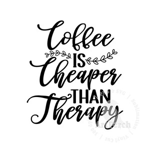 May include: Black and white graphic with the text "Coffee is cheaper than therapy" in a cursive font. The word "is" is decorated with small leaf designs. The image is suitable for coffee lovers and those seeking motivational quotes.
