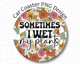 Funny Car Coaster PNG, Sometimes I Wet My Plants, Sublimation Design, Funny Retro Car Coaster PNG, Gardening Coaster PNG