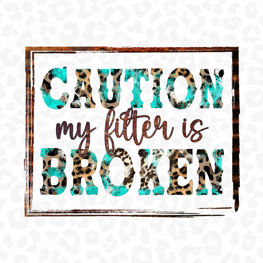Funny PNG, Caution My Filter is Broken, Sublimation Design, Rustic