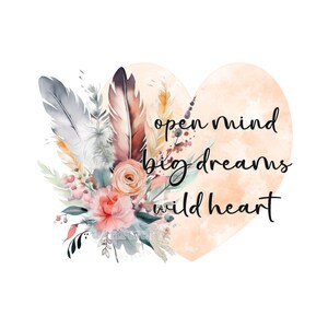 May include: Watercolor illustration of a heart with the text "open mind big dreams wild heart" surrounded by feathers and flowers.