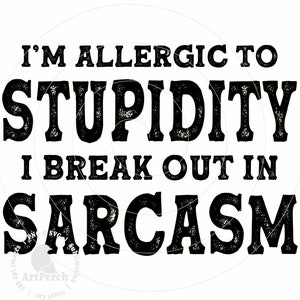 Sarcasm PNG - I&#39;m allergic to stupidity I break out in sarcasm - Funny Sublimation Design - Digital Download - High Resolution