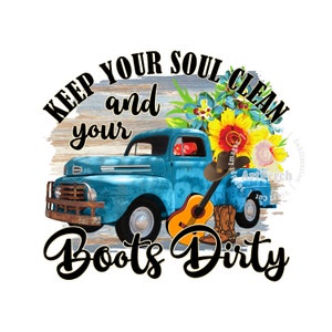 Boots Dirty PNG, Vintage Truck PNG, Keep Your Soul Clean and Your Boots Dirty, Sublimation Design, Western PNG, Country Music Design