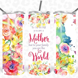 Mother's Day Tumbler PNG, Day 20 Oz Skinny Tumbler Wrap, To the world you are a Mother but to your family you are the World