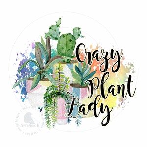 May include: Watercolor illustration of potted plants with the text "Crazy Plant Lady" in black script. The background is a colorful watercolor wash.