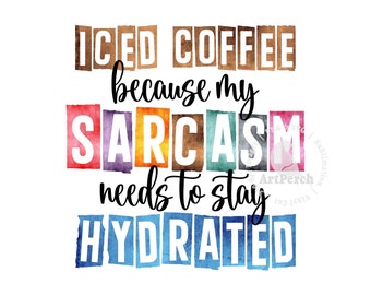 Iced Coffee PNG, Sarcastic Shirt Design, Sarcasm PNG, Funny Coffee PNG, Sublimation Design, Digital Download