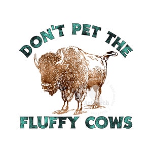 Funny Buffalo PNG, Don&#39;t Pet the Fluffy Cows, Bison PNG, Sublimation Design, Buffalo Shirt Design, Digital Download