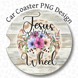 Car Coaster PNG, Christian Car Coaster PNG, Jesus Take The Wheel, Sublimation Design, Jesus Car Coaster, Boho Foral Car Coaster PNG