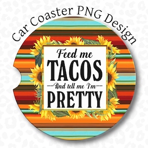 Porta-copos de carro engraçado PNG, Alimente-me com tacos e diga que sou bonita, Design de sublimação, Porta-copos de carro com tacos PNG, Serape de girassol, Clipart de porta-copos