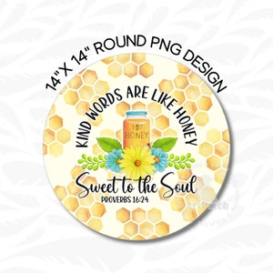 May include: A 14-inch round PNG design with a honeycomb pattern and a jar of honey. The text reads "Kind words are like honey, Sweet to the Soul, Proverbs 16:24".