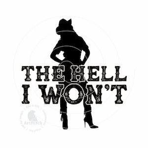 Funny Shirt Design, Funny PNG, The Hell I Won&#39;t PNG, Sassy Shirt Design, Cowgirl PNG, Western Design, Sublimation Design, Digital Download
