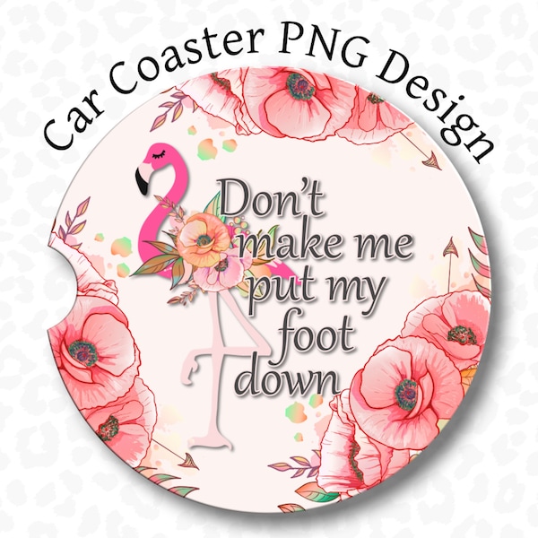 Flamingo Car Coaster PNG, Don't Make Me Put My Foot Down, Sublimation Design, Funny Car Coaster PNG, Digital Download