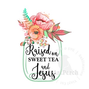Sweet Tea PNG, Jesus Shirt Design, Raised on Sweet Tea and Jesus, Sublimation Design, Floral Jar, Digital Download
