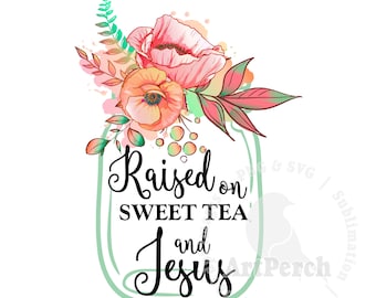 Sweet Tea PNG, Jesus Shirt Design, Raised on Sweet Tea and Jesus, Sublimation Design, Floral Jar, Digital Download