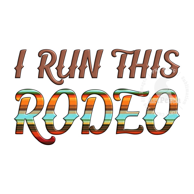 Funny Western PNG, I Run this Rodeo Shirt Design, 3D Look, Serape Pattern, Rodeo PNG, Ranch Shirt Design, Digital Download