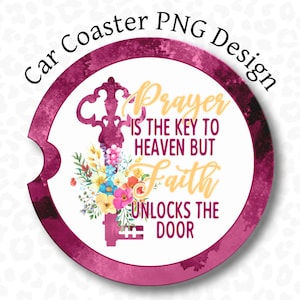 May include: A pink and white car coaster with a keyhole design and the text "Prayer is the key to heaven but faith unlocks the door".