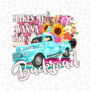 May include: A blue vintage pickup truck with a bed full of colorful flowers, including sunflowers. The truck is driving on a road with a pink and turquoise striped pattern. The text "Makes me wanna take a backroad" is written in pink letters.