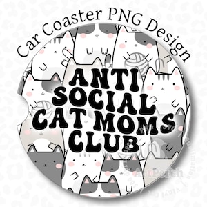 Cat Mom Car Coaster PNG, Antisocial Cat Moms Club Car Coaster, Sublimation Design, Funny Cat Coaster PNG, Digital Download