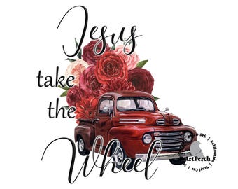 Jesus Take the Wheel PNG, Sublimation Design, Red Floral Vintage Truck, Christian Shirt Design, Vintage Truck PNG, Digital Download