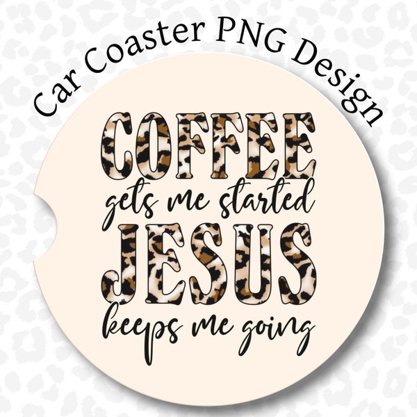 Coffee Gets Me Started Jesus Keeps Me Going Leopard Print Car Coaster Sublimation PNG Design - Instant Download