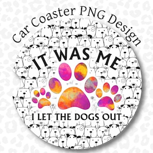 Car Coaster Design, Dog Car Coaster PNG, It was me, I let the dogs out Sublimation Design, Funny Dog Car Coaster PNG