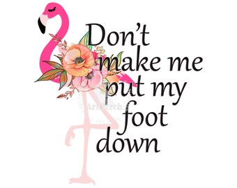 May include: Pink flamingo with floral accents and the text "Don't make me put my foot down".